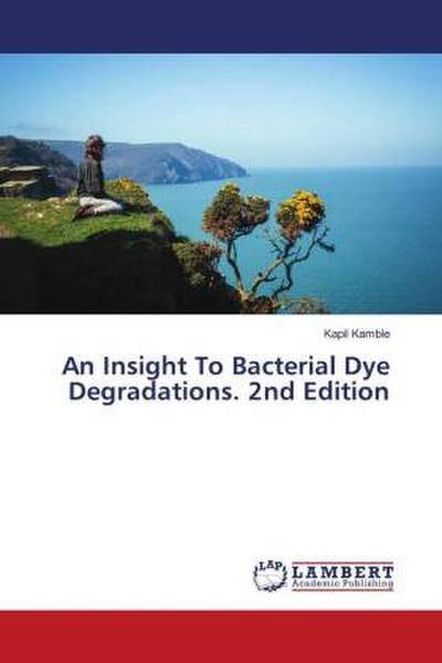 An Insight To Bacterial Dye Degradations. 2nd Edition