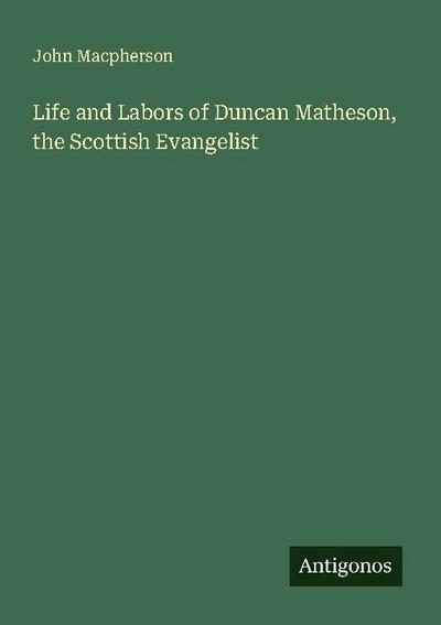 Life and Labors of Duncan Matheson, the Scottish Evangelist