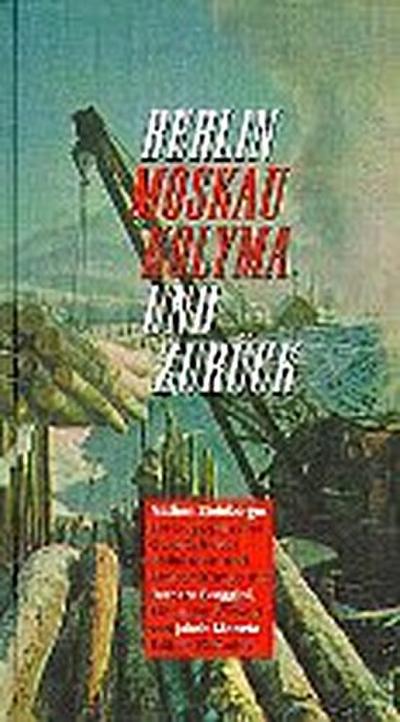 Berlin - Moskau - Kolyma und zurück