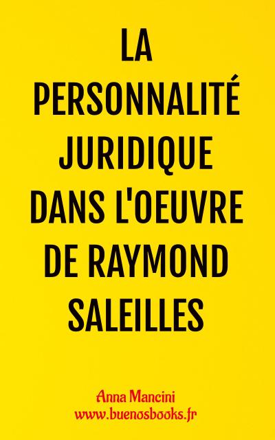 La Personnalité Juridique Dans l’Oeuvre de Raymond Saleilles