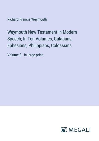 Weymouth New Testament in Modern Speech; In Ten Volumes, Galatians, Ephesians, Philippians, Colossians