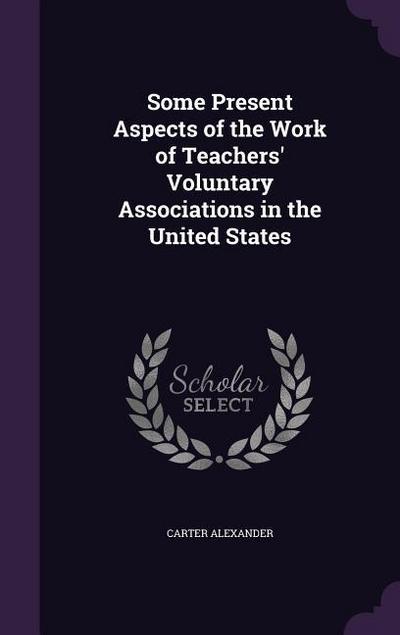 Some Present Aspects of the Work of Teachers’ Voluntary Associations in the United States