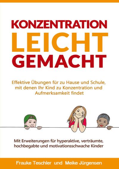 Konzentration leicht gemacht: Effektive Übungen für zu Hause und Schule, mit denen Ihr Kind zu Konzentration und Aufmerksamkeit findet. Mit ... hochbegabte und motivationsschwache Kinder