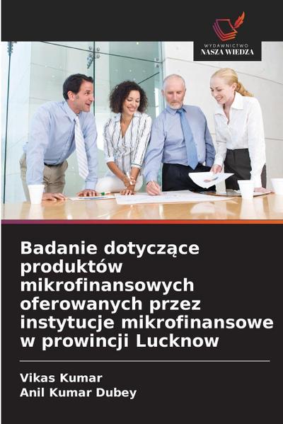 Badanie dotycz¿ce produktów mikrofinansowych oferowanych przez instytucje mikrofinansowe w prowincji Lucknow