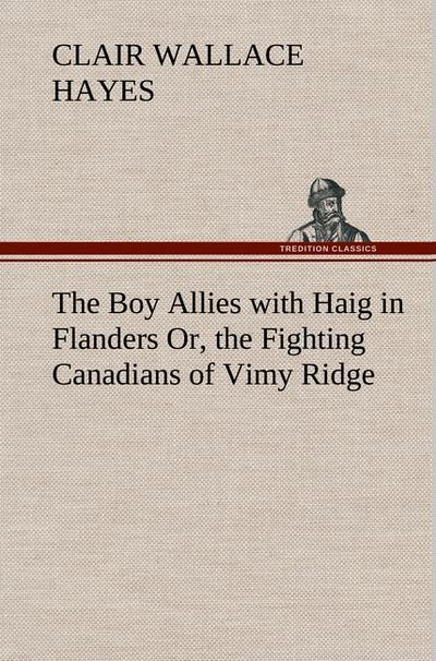 The Boy Allies with Haig in Flanders Or, the Fighting Canadians of Vimy Ridge