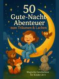 50 Gute-Nacht-Abenteuer zum Träumen & Lachen – Magische Geschichten für Kinder ab 4