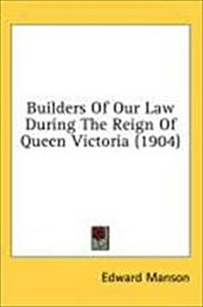 Builders Of Our Law During The Reign Of Queen Victoria (1904)
