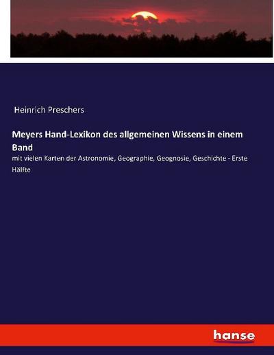Meyers Hand-Lexikon des allgemeinen Wissens in einem Band: mit vielen Karten der Astronomie, Geographie, Geognosie, Geschichte, etc