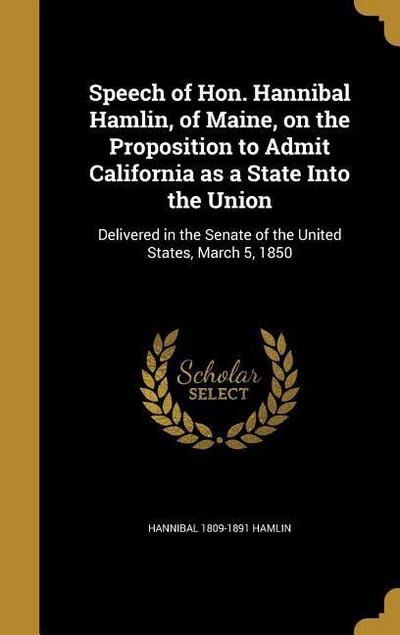 Speech of Hon. Hannibal Hamlin, of Maine, on the Proposition to Admit California as a State Into the Union