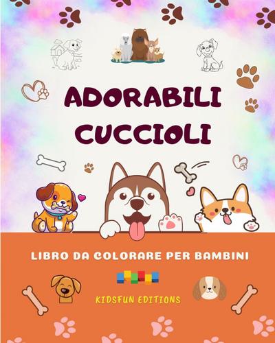 Adorabili cuccioli - Libro da colorare per bambini - Scene creative e divertenti di cani sorridenti