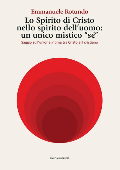 Lo spirito di Cristo nello spirito dell’uomo: un unico mistico ’sé’. Saggio sull’unione intima tra Cristo e il cristiano