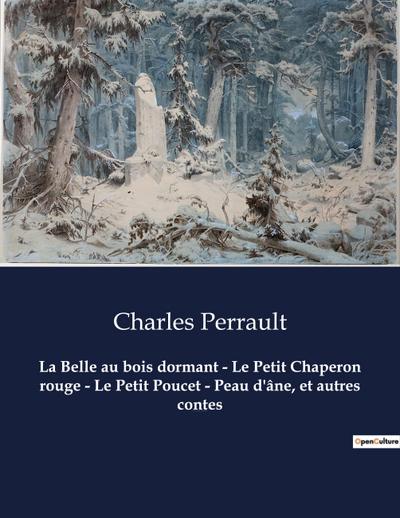La Belle au bois dormant - Le Petit Chaperon rouge - Le Petit Poucet - Peau d’âne, et autres contes