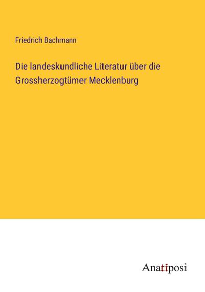Die landeskundliche Literatur über die Grossherzogtümer Mecklenburg
