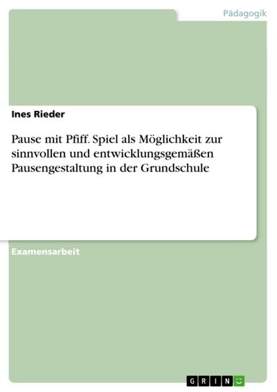Pause mit Pfiff - Spiel als Möglichkeit zur sinnvollen und entwicklungsgemäßen Pausengestaltung in der Grundschule