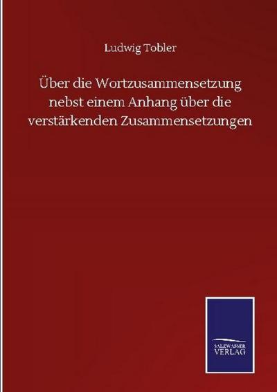 Über die Wortzusammensetzung nebst einem Anhang über die verstärkenden Zusammensetzungen