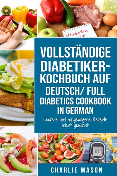 VOLLSTÄNDIGE DIABETIKER-KOCHBUCH Auf Deutsch/ FULL DIABETICS COOKBOOK In German: Leckere und ausgewogene Rezepte leicht gemacht