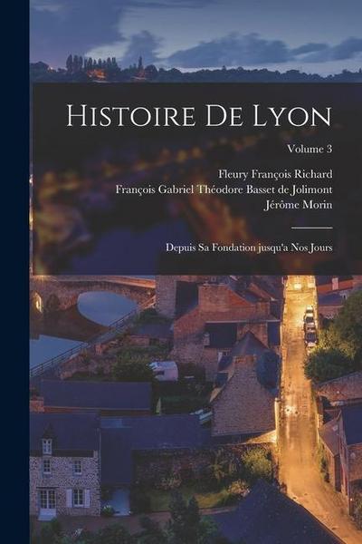 Histoire de Lyon: Depuis sa fondation jusqu’a nos jours; Volume 3