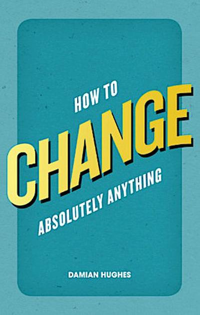 How to Change Absolutely Anything