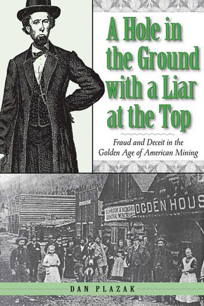 A Hole in the Ground with a Liar at the Top: Fraud and Deceit in the Golden Age of American Mining