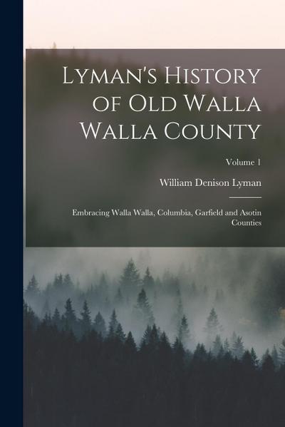 Lyman’s History of Old Walla Walla County: Embracing Walla Walla, Columbia, Garfield and Asotin Counties; Volume 1