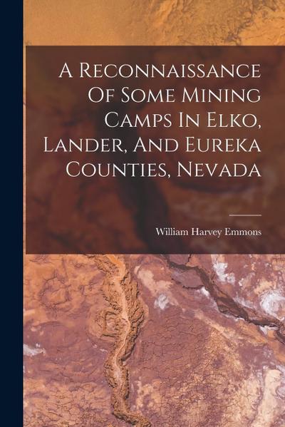 A Reconnaissance Of Some Mining Camps In Elko, Lander, And Eureka Counties, Nevada
