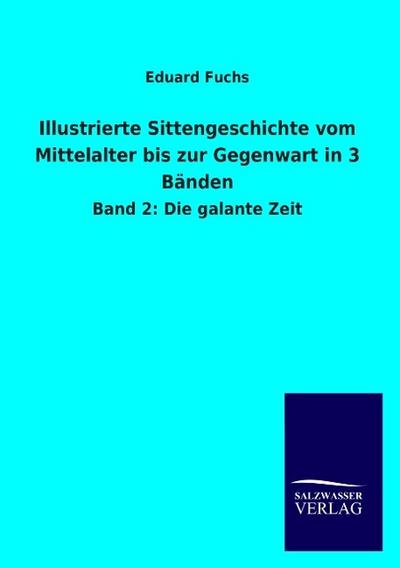 Illustrierte Sittengeschichte vom Mittelalter bis zur Gegenwart in 3 Bänden - Eduard Fuchs