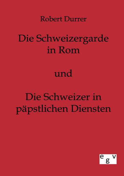 Die Schweizergarde in Rom und Die Schweizer in Päpstlichen Diensten