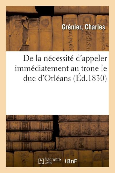 de la Nécessité d’Appeler Immédiatement Au Trone Le Duc d’Orléans