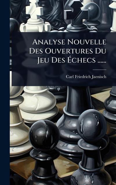 Analyse Nouvelle Des Ouvertures Du Jeu Des Ã&#137;checs ......
