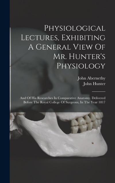 Physiological Lectures, Exhibiting A General View Of Mr. Hunter’s Physiology