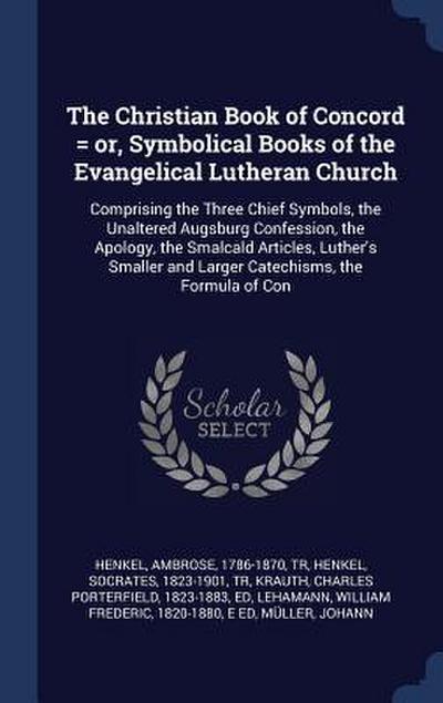 The Christian Book of Concord = or, Symbolical Books of the Evangelical Lutheran Church