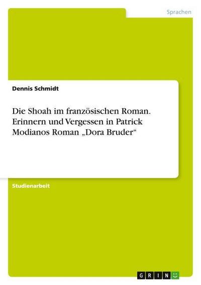 Die Shoah im französischen Roman. Erinnern und Vergessen in Patrick Modianos Roman "Dora Bruder"