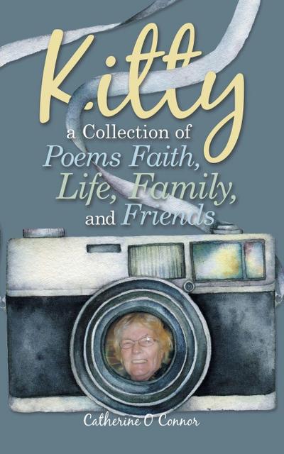 Kitty a Collection of Poems Faith, Life, Family, and Friends