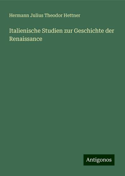 Hettner, H: Italienische Studien zur Geschichte der Renaissa