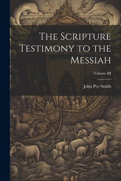 The Scripture Testimony to the Messiah; Volume III