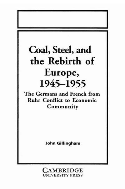 Coal, Steel, and the Rebirth of Europe, 1945 1955