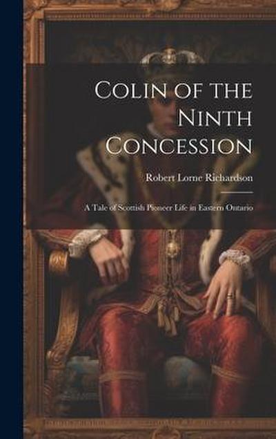 Colin of the Ninth Concession; a Tale of Scottish Pioneer Life in Eastern Ontario