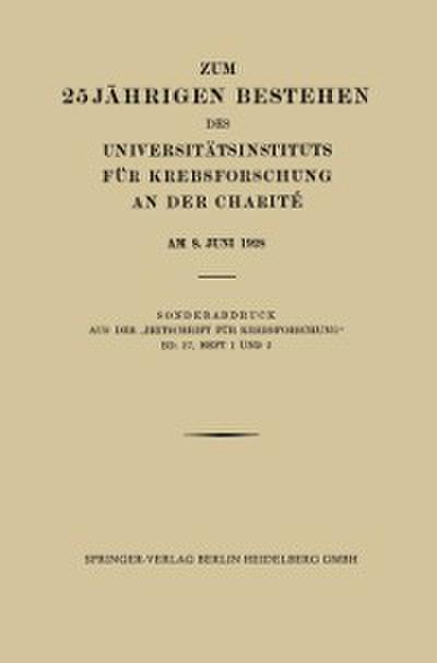 Zum 25 Jährigen Bestehen des Universitätsinstituts für Krebsforschung an der Charité am 8. Juni 1928