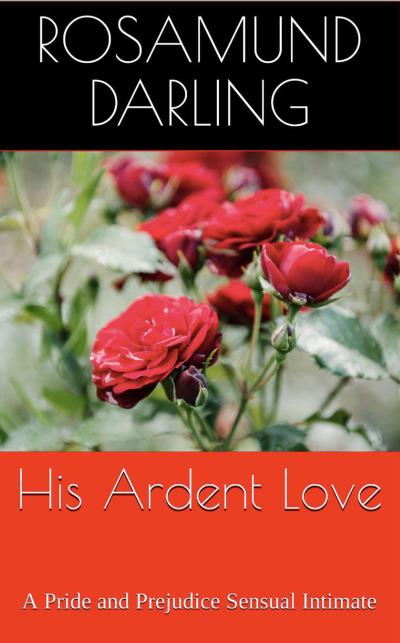 His Ardent Love: A Pride and Prejudice Sensual Intimate (At Mr. Darcy’s Pleasure, #1)