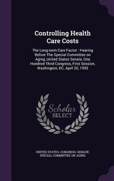 Controlling Health Care Costs: The Long-term Care Factor: Hearing Before The Special Committee on Aging, United States Senate, One Hundred Third Cong