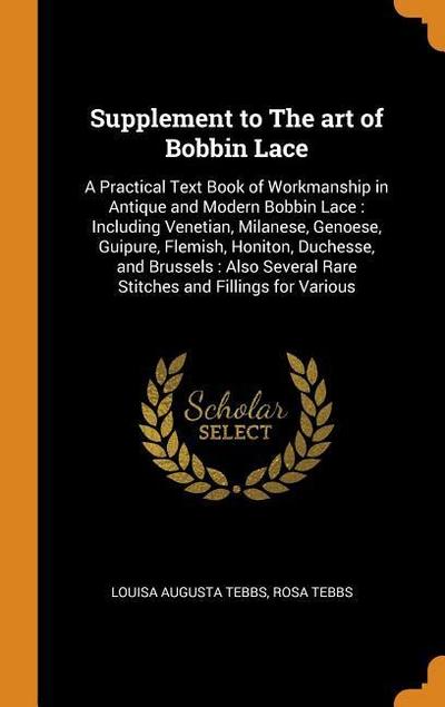 Supplement to the Art of Bobbin Lace: A Practical Text Book of Workmanship in Antique and Modern Bobbin Lace: Including Venetian, Milanese, Genoese, G