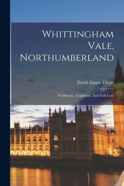 Whittingham Vale, Northumberland: Its History, Traditions, And Folk Lore