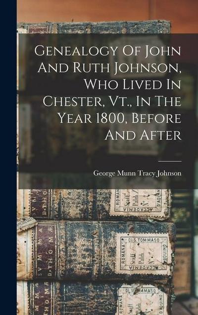 Genealogy Of John And Ruth Johnson, Who Lived In Chester, Vt., In The Year 1800, Before And After