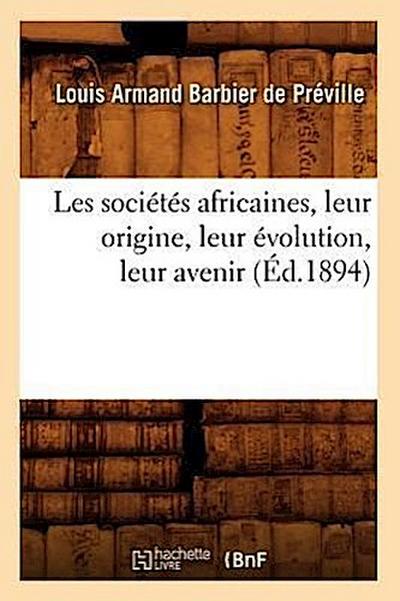 Les Sociétés Africaines, Leur Origine, Leur Évolution, Leur Avenir (Éd.1894)