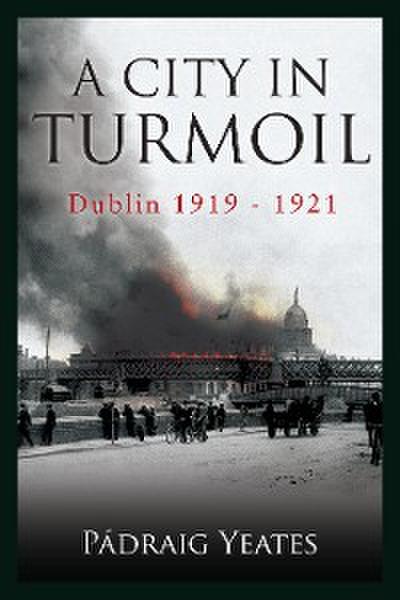 A City in Turmoil – Dublin 1919–1921