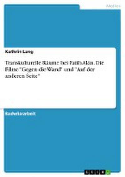 Transkulturelle Räume bei Fatih Akin. Die Filme 