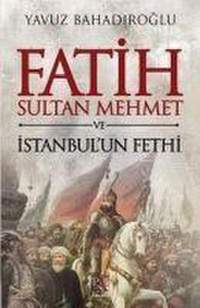 Fatih Sultan Mehmet ve Istanbul’un Fethi