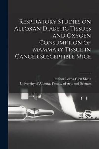 Respiratory Studies on Alloxan Diabetic Tissues and Oxygen Consumption of Mammary Tissue in Cancer Susceptible Mice
