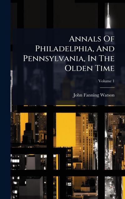 Annals Of Philadelphia, And Pennsylvania, In The Olden Time