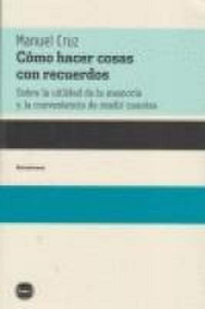 Cómo hacer cosas con recuerdos : sobre la utilidad de la memoria y la conveniencia de rendir cuentas